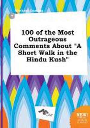 100 of the Most Outrageous Comments about a Short Walk in the Hindu Kush de Michael Darting