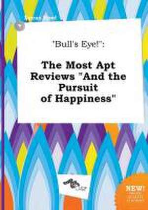 Bull's Eye!: The Most Apt Reviews and the Pursuit of Happiness de Lucas Root