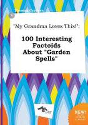 My Grandma Loves This!: 100 Interesting Factoids about Garden Spells de Thomas Cropper