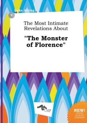 The Most Intimate Revelations about the Monster of Florence de Luke Arring