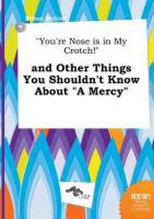 You're Nose Is in My Crotch! and Other Things You Shouldn't Know about a Mercy de Ethan Birling