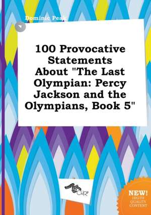 100 Provocative Statements about the Last Olympian: Percy Jackson and the Olympians, Book 5 de Dominic Peak