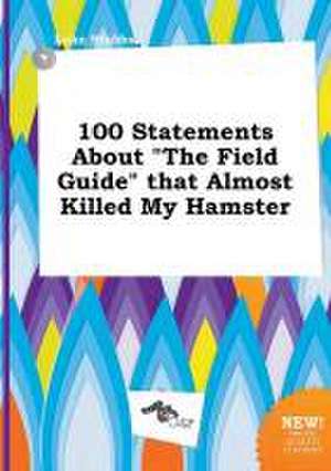 100 Statements about the Field Guide That Almost Killed My Hamster de Luke Stubbs