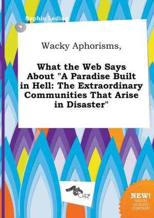 Wacky Aphorisms, What the Web Says about a Paradise Built in Hell: The Extraordinary Communities That Arise in Disaster de Sophia Leding