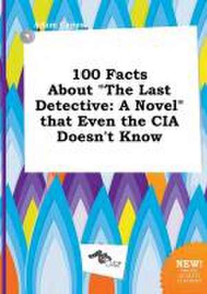 100 Facts about the Last Detective: A Novel That Even the CIA Doesn't Know de Adam Capps