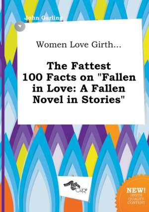 Women Love Girth... the Fattest 100 Facts on Fallen in Love: A Fallen Novel in Stories de John Garling