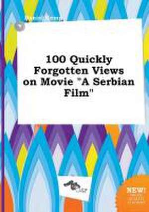 100 Quickly Forgotten Views on Movie a Serbian Film de Daniel Kemp