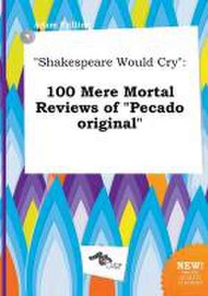 Shakespeare Would Cry: 100 Mere Mortal Reviews of Pecado Original de Adam Frilling