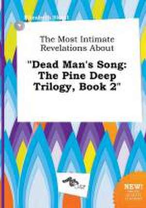 The Most Intimate Revelations about Dead Man's Song: The Pine Deep Trilogy, Book 2 de Elizabeth Skeat