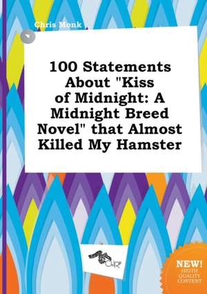 100 Statements about Kiss of Midnight: A Midnight Breed Novel That Almost Killed My Hamster de Chris Monk