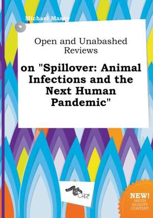 Open and Unabashed Reviews on Spillover: Animal Infections and the Next Human Pandemic de Michael Maxey