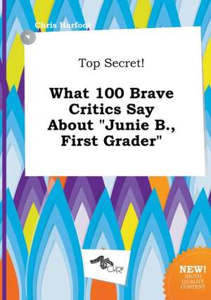 Top Secret! What 100 Brave Critics Say about Junie B., First Grader de Chris Harfoot