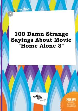 100 Damn Strange Sayings about Movie Home Alone 3 de James Birling