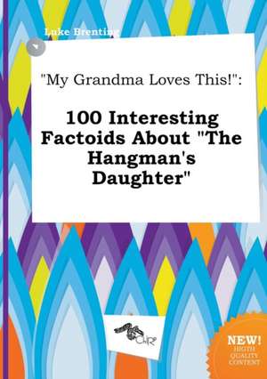 My Grandma Loves This!: 100 Interesting Factoids about the Hangman's Daughter de Luke Brenting