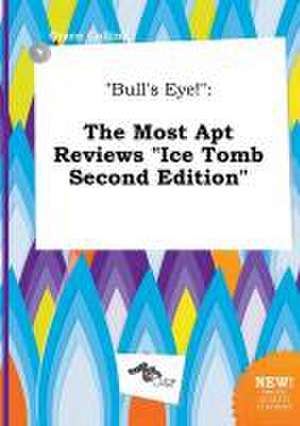 Bull's Eye!: The Most Apt Reviews Ice Tomb Second Edition de Grace Colling