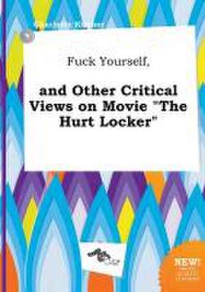 Fuck Yourself, and Other Critical Views on Movie the Hurt Locker de Charlotte Kimber