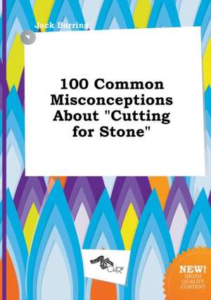 100 Common Misconceptions about Cutting for Stone de Jack Burring