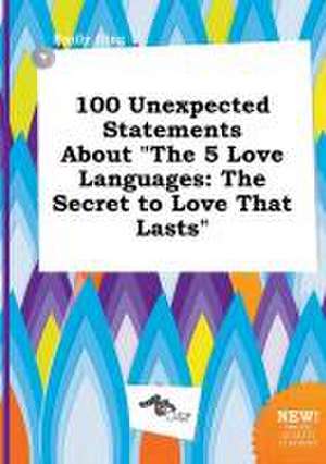 100 Unexpected Statements about the 5 Love Languages: The Secret to Love That Lasts de Emily Ging