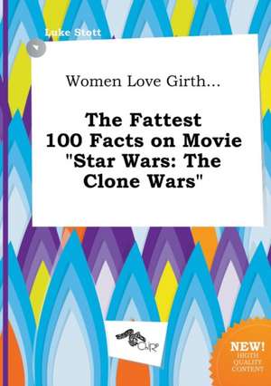 Women Love Girth... the Fattest 100 Facts on Movie Star Wars: The Clone Wars de Luke Stott