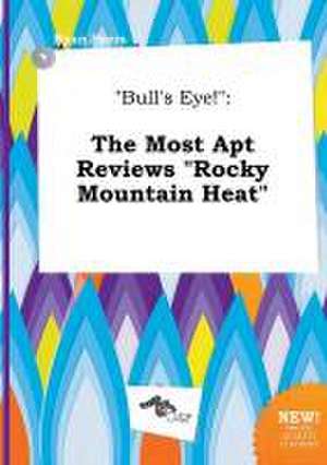 Bull's Eye!: The Most Apt Reviews Rocky Mountain Heat de Ryan Syers