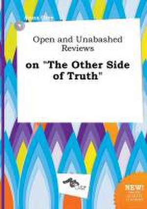 Open and Unabashed Reviews on the Other Side of Truth de Anna Orry