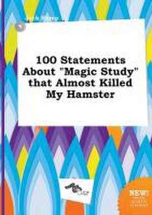 100 Statements about Magic Study That Almost Killed My Hamster de Jack Kemp