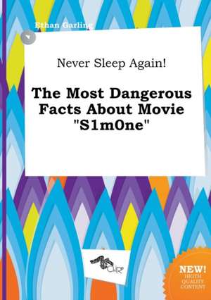 Never Sleep Again! the Most Dangerous Facts about Movie S1m0ne de Ethan Garling