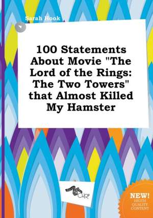 100 Statements about Movie the Lord of the Rings: The Two Towers That Almost Killed My Hamster de Sarah Hook