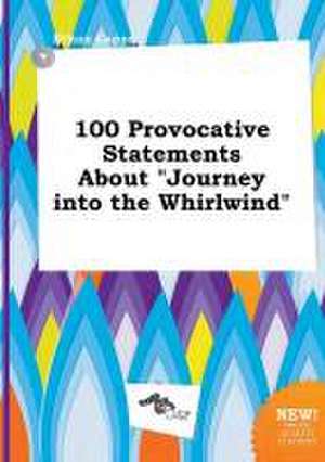 100 Provocative Statements about Journey Into the Whirlwind de Ethan Capps