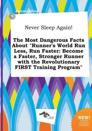 Never Sleep Again! the Most Dangerous Facts about Runner's World Run Less, Run Faster: Become a Faster, Stronger Runner with the Revolutionary First de James Ading