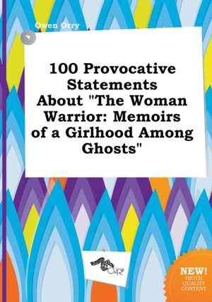 100 Provocative Statements about the Woman Warrior: Memoirs of a Girlhood Among Ghosts de Owen Orry