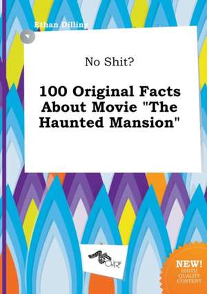 No Shit? 100 Original Facts about Movie the Haunted Mansion de Ethan Dilling