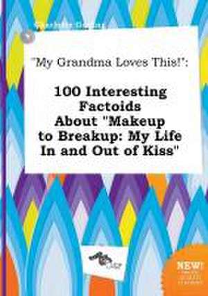 My Grandma Loves This!: 100 Interesting Factoids about Makeup to Breakup: My Life in and Out of Kiss de Charlotte Garling