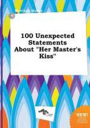 100 Unexpected Statements about Her Master's Kiss de Matthew Maxey