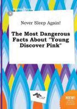 Never Sleep Again! the Most Dangerous Facts about Young Discover Pink de Sophia Payne