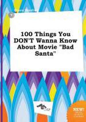 100 Things You Don't Wanna Know about Movie Bad Santa de Grace Seeding