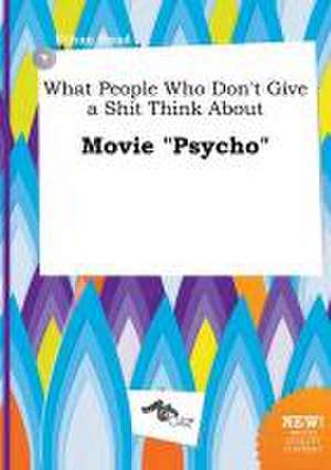 What People Who Don't Give a Shit Think about Movie Psycho de Ethan Read