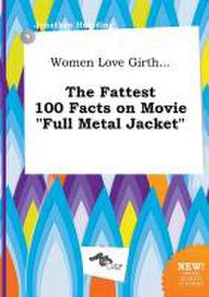 Women Love Girth... the Fattest 100 Facts on Movie Full Metal Jacket de Jonathan Hearding