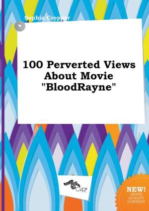 100 Perverted Views about Movie Bloodrayne de Sophia Cropper