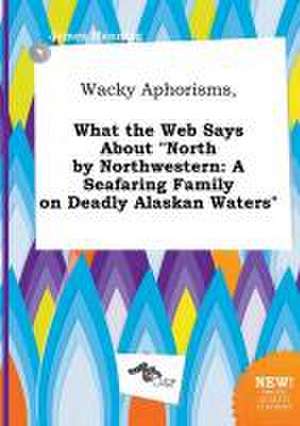 Wacky Aphorisms, What the Web Says about North by Northwestern: A Seafaring Family on Deadly Alaskan Waters de James Manning