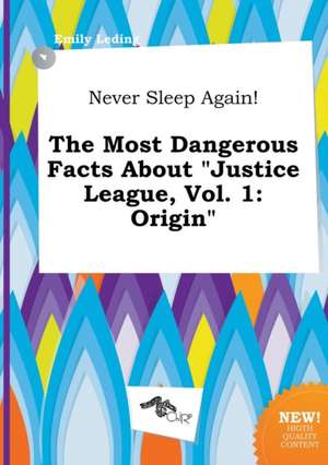 Never Sleep Again! the Most Dangerous Facts about Justice League, Vol. 1: Origin de Emily Leding