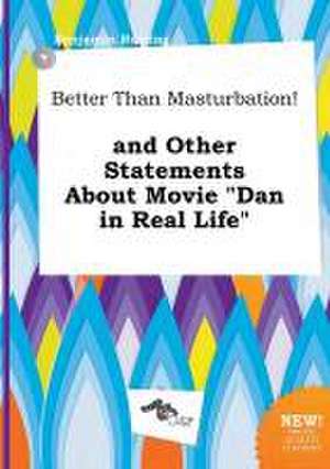 Better Than Masturbation! and Other Statements about Movie Dan in Real Life de Benjamin Burring