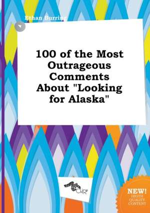 100 of the Most Outrageous Comments about Looking for Alaska de Ethan Burring