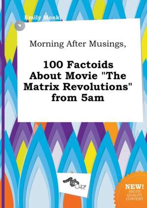 Morning After Musings, 100 Factoids about Movie the Matrix Revolutions from 5am de Emily Monk