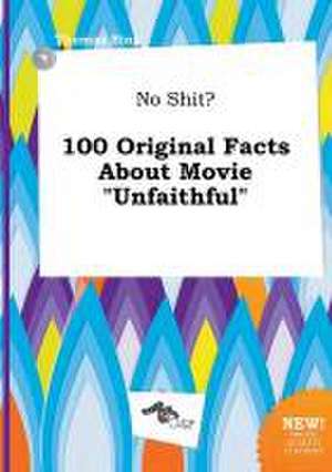 No Shit? 100 Original Facts about Movie Unfaithful de Thomas Bing