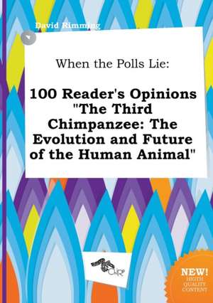 When the Polls Lie: 100 Reader's Opinions the Third Chimpanzee: The Evolution and Future of the Human Animal de David Rimming