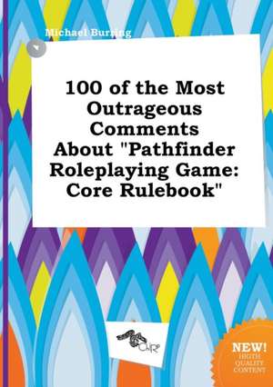 100 of the Most Outrageous Comments about Pathfinder Roleplaying Game: Core Rulebook de Michael Burring