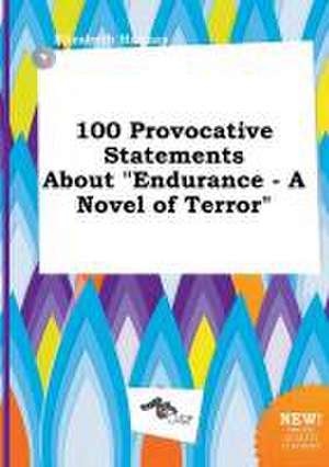 100 Provocative Statements about Endurance - A Novel of Terror de Elizabeth Hannay