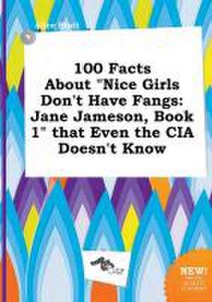 100 Facts about Nice Girls Don't Have Fangs: Jane Jameson, Book 1 That Even the CIA Doesn't Know de Alice Stott