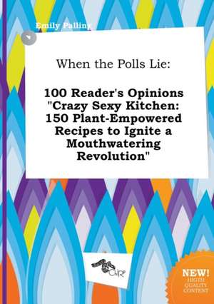 When the Polls Lie: 100 Reader's Opinions Crazy Sexy Kitchen: 150 Plant-Empowered Recipes to Ignite a Mouthwatering Revolution de Emily Palling